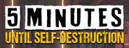5 Minutes Until Self-Destruction