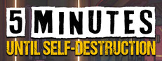 5 Minutes Until Self-Destruction