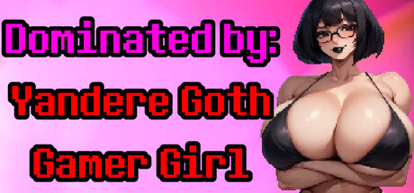 Dominated by: Yandere Goth Gamer Girl