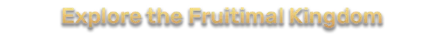 Explore the Fruitimal Kingdom