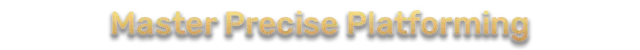 Master precise platforming