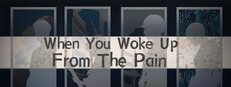 When You Woke Up From The Pain