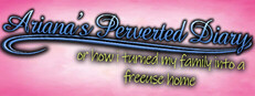 Ariana's Perverted Diary: or how I turned my family into a free use home