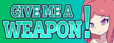 GIVE ME A WEAPON!