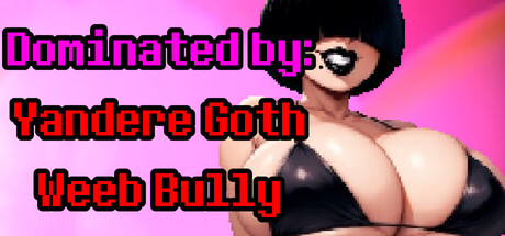 Dominated by: Yandere Goth Weeb Bully game cover
