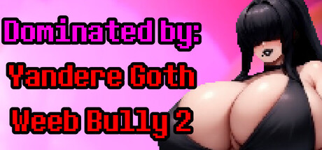Dominated by: Yandere Goth Weeb Bully 2