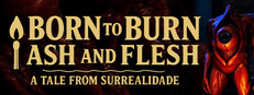 Born to Burn: Ash and Flesh - A Tale from Surrealidade