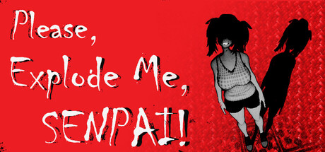 Please, Explode Me, Senpai!