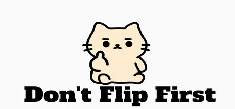 Don't Flip First.