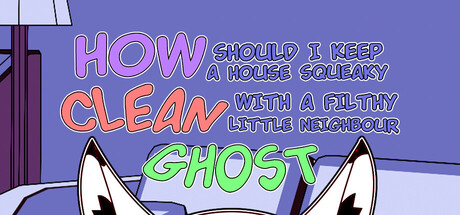 How should I keep a house squeaky clean, with a filthy little neighbour ghost? game cover
