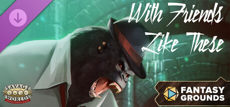 Fantasy Grounds - Savage Worlds - With Friends Like These