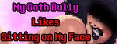 My Goth Bully Likes Sitting on My Face