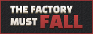 The Factory Must Fall