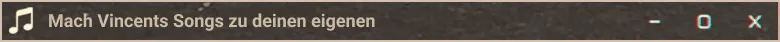 Mach Vincents Songs zu deinen eigenen