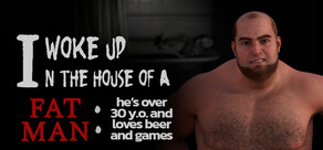 I woke up in the house of a fat man: he's over 30 years old and loves beer and games