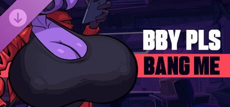 BBY PLS BANG ME
