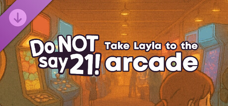 Do NOT say 21! - Take Layla to the arcade banner image