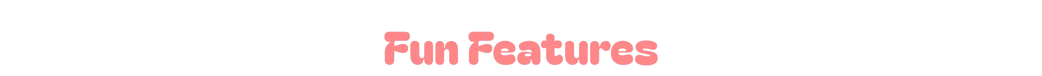 Fun Features