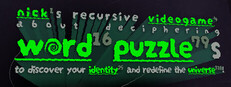 nick¹s recursive videogame⁴ about deciphering word¹⁶ puzzle⁷⁹s to discover your identity²⁵ and redefine the universe³¹⁸!