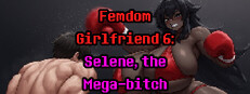 Femdom Girlfriend 6: Selene, the Mega-Bitch