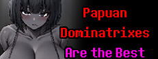 Papuan Dominatrixes Are the Best