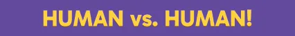 Human vs. human!
