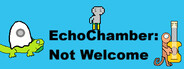 EchoChamber: Not Welcome