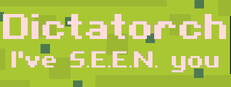 Dictatorch: I've S.E.E.N. you