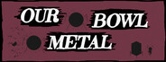 Our Metal Bowl