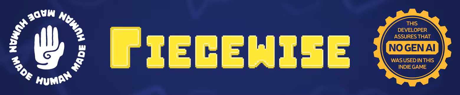 The logo for Piecewise flanked on the left and right by two seals: on the left is a hand surrounded by the words "human made", and on the right is a golden seal reminiscent of the nintendo seal of quality, with the words "this developer assures that NO GEN AI was used in this indie game"