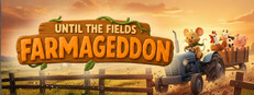 Until the Fields: Farmageddon