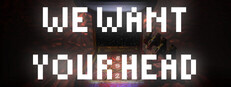 We Want Your Head