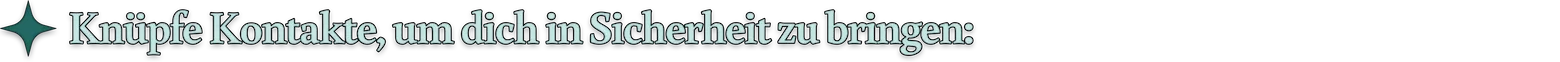 Knüpfe Kontakte, um dich in Sicherheit zu bringen: