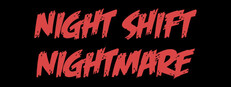 NIGHT SHIFT NIGHTMARE