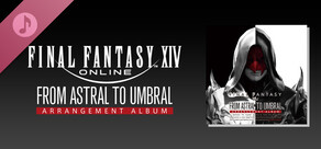 From Astral to Umbral: FINAL FANTASY XIV ~ Arrangement Album ~