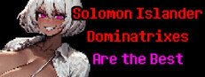 Solomon Islander Dominatrixes Are the Best