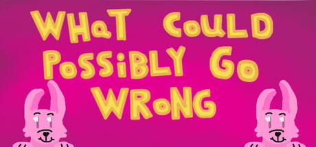 What Could Possibly Go Wrong