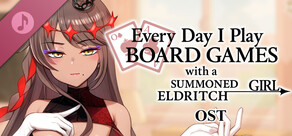  Everyday I play board games with a summoned eldritch girl - OST