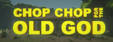 CHOP CHOP FOR THE OLD GOD