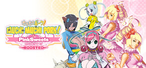 Muchi Muchi Pork! & PinkSweets Boosted