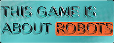 This Game is About Robots