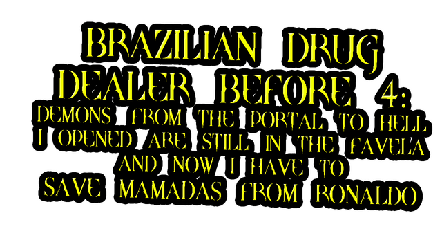 BRAZILIAN DRUG DEALER BEFORE 4: DEMONS FROM THE PORTAL TO HELL I OPENED ARE STILL IN THE FAVELA AND NOW I HAVE TO SAVE MAMADAS FROM RONALDO