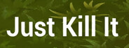 Just Kill It