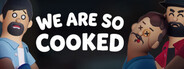 We Are So Cooked