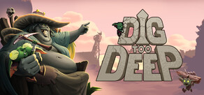 Dig Too Deep