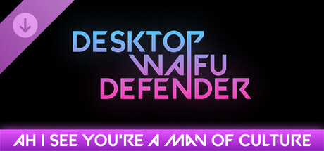Desktop Waifu Defender - Ah I See You're A Man Of Culture banner image