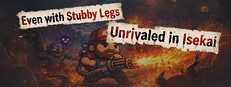 Even with Stubby Legs: Unrivaled in Isekai