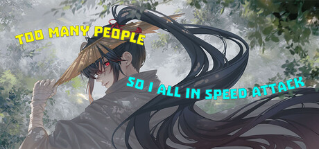 Too many people, so I all in speed attack