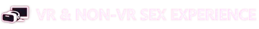 VR &amp; NON-VR SEX EXPERIENCE