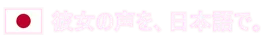 彼女の声を、日本語で。